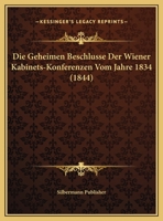Die Geheimen Beschlusse Der Wiener Kabinets-Konferenzen Vom Jahre 1834 1162490152 Book Cover