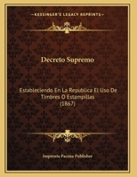 Decreto Supremo: Estableciendo En La Republica El Uso De Timbres O Estampillas (1867) 1169651224 Book Cover