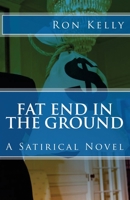 Fat End In The Ground: A Satirical Novel 1535050837 Book Cover
