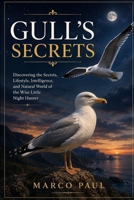 GULL’S SECRETS: Discovering the Intelligence, Lifestyle, and Hidden World of Coastal Gulls B0HDJ5PFYH Book Cover