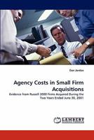 Agency Costs in Small Firm Acquisitions: Evidence from Russell 2000 Firms Acquired During the Two Years Ended June 30, 2001 3843360219 Book Cover