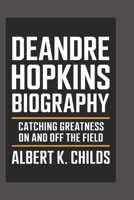 DEANDRE HOPKINS BIOGRAPHY: CATCHING GREATNESS ON AND OFF THE FIELD" B0DQ5ZN5T5 Book Cover