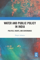 Water and Public Policy in India: Politics, Rights, and Governance 1032078294 Book Cover