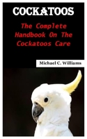 COCKATOOS: The complete handbook on the cockatoos care B09HNYW467 Book Cover