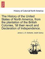 The history of the United States of North America: from the plantation of the British colonies till their assumption of national independence Volume 2 1241459088 Book Cover