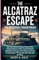 The Alcatraz Escape — The Incredible Prison Break: How the Alcatraz Escape Mystery Was Finally Solved in 2025, Uncovering the Mysterious Escape, and ... Escapes and the True Stories Behind Them.) B0FN7LDQDG Book Cover