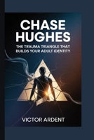 Chase Hughes: The Trauma Triangle That Builds Your Adult Identity B0GZKXG5DK Book Cover