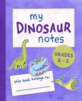 My Dinosaur Notes: Grades K-2 1958514004 Book Cover