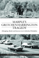 Marple’s Gretchen Harrington Tragedy: Kidnapping, Murder and Innocence Lost in Suburban Philadelphia 1467152587 Book Cover