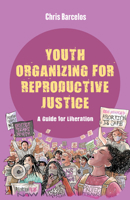 Youth Organizing for Reproductive Justice: A Guide for Liberation (Volume 11) (Reproductive Justice: A New Vision for the 21st Century) 0520390083 Book Cover