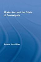 Modernism and the Crisis of Sovereignty (Routledge Studies in Twentieth-Century Literature) 0415956048 Book Cover
