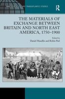 The Materials of Exchange between Britain and North East America, 1750-1900 (Ashgate Series in Nineteenth-Century Transatlantic Studies) 1032925671 Book Cover