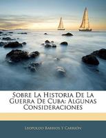 Sobre La Historia De La Guerra De Cuba: Algunas Consideraciones 1144694191 Book Cover