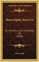 These Eighty Years V2: Or The Story Of An Unfinished Life 1104925524 Book Cover