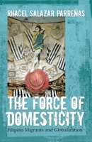 The Force of Domesticity: Filipina Migrants and Globalization (Nation of Newcomers) 0814767354 Book Cover