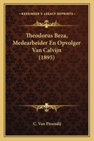 Theodorus Beza, Medearbeider En Opvolger Van Calvijn (1895) 116764509X Book Cover