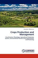 Crops Production and Management: Classification, Physiology, Agricultural Production System, Environmental Factors,Crop Improvement and Protecting 3659182036 Book Cover