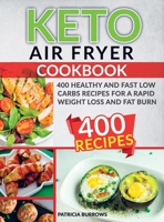 Keto Air Fryer Cookbook: 400 Healthy and Fast Low Carbs Recipes For a Rapid Weight Loss and Fat Burn 1801762317 Book Cover