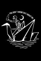 You Don't Know Shit About Me Notebook: funny skeleton drinking a beer on an origami boat 1673240054 Book Cover