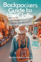 Backpackers' Guide to the Globe: An Intrepid Travel Guide for the Solo Adventurer B0CKTK2CVJ Book Cover