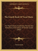 The Fourth Book Of Vocal Music: For High Schools, Academies, Normal And Institutions And Classes Of Similar Grade 1165785951 Book Cover