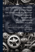 An Automated Method for Identifying Inconsistencies Within Diagrammatic Software Requirements Specifications 1288911246 Book Cover