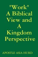 "Work" A Biblical View and A Kingdom Perspective 1387030329 Book Cover
