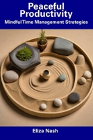 Peaceful Productivity: Mindful Time Management Strategies B0CDYXFFJB Book Cover