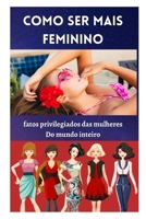 Como ser mais feminino: fatos privilegiados das mulheres Do mundo inteiro null Book Cover