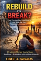 Rebuild or Break? How Couples Can Stop Divorce and Save Marriage: The ultimate survival guide: Stop divorce, restore love and rebuild your life together B0GQC812GR Book Cover