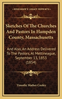 Sketches Of The Churches And Pastors In Hampden County, Massachusetts: And Also, An Address Delivered To The Pastors, At Mettineague, September 13, 1853 1437054390 Book Cover