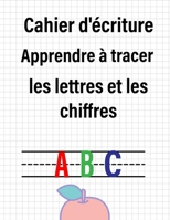 Cahier d'écriture: Apprendre à tracer les Letters et les chiffres pour les enfants, Cahier d'écriture maternelle B08YQMBVV5 Book Cover