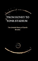FROM HONKY TO TONK STADIUM: The Untold Story of Garth Brooks (Stars Unveiled: Tales from ELYSIAN Press Chronicles) B0CQYKC68B Book Cover