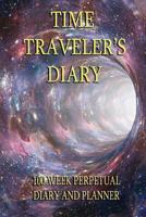Time Traveler's Diary: Over 100 weeks of planning. any year ? any galaxy 1974533476 Book Cover