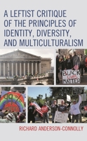 A Leftist Critique of the Principles of Identity, Diversity, and Multiculturalism 1498590691 Book Cover