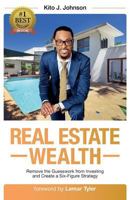 Real Estate Wealth: Remove the Guesswork from Investing and Create a Six-Figure Strategy 0998950238 Book Cover