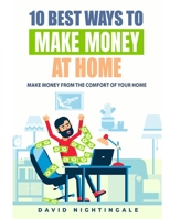 10 Best Ways To Make Money At Home: Make Money From The Comfort Of Your Home B09B2J9K73 Book Cover