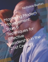 Mastering Modern Management: Tools & Techniques for Effective Leadership in the 21st Century B0C81T882F Book Cover