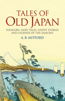 Tales of Old Japan: Folklore, Fairy Tales, Ghost Stories and Legends of the Samurai 0804811601 Book Cover