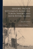 Historic Ingalik Settlements Along the Yukon, Innoko, and Anvik Rivers, Alaska - Primary Source Edition 1017734933 Book Cover