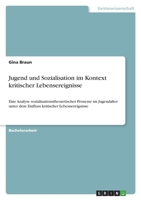 Jugend und Sozialisation im Kontext kritischer Lebensereignisse: Eine Analyse sozialisationstheoretischer Prozesse im Jugendalter unter dem Einfluss kritischer Lebensereignisse 3346618854 Book Cover