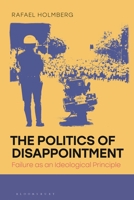 The Politics of Disappointment: Failure as an Ideological Principle (Political Theory and Contemporary Philosophy) 1350639036 Book Cover