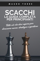 Scacchi: La guida completa per principianti: Tutto ci� che devi sapere per dominare mosse, strategie e aperture 1802863125 Book Cover