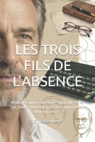 LES TROIS FILS DE L’ABSENCE: À mon père, qui m’a tout donné en partant. À Élise, Léa, Thomas, Marie, Lucas et Emma, qui m’ont tout donné en restant. (French Edition) B0GCTLT1XN Book Cover