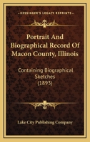 Portrait And Biographical Record Of Macon County, Illinois: Containing Biographical Sketches 0548817464 Book Cover