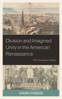 Division and Imagined Unity in the American Renaissance: The Seamless Whole 1683931092 Book Cover
