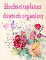 Hochzeitsplaner Deutsch Organizer: Geschenk für Frauen, Braut, Bräutigam, männer. Hochzeitsgeschenk zum ausfüllen mit Addresse und Kontakte, ... hochzeitsplaner. Blumen (German Edition) 1661602827 Book Cover