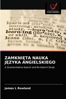 ZAMKNIĘTA NAUKA JĘZYKA ANGIELSKIEGO: A Quantumtative Search and Re-Search Study 6203177024 Book Cover