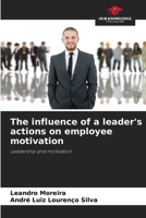 The influence of a leader's actions on employee motivation 6207323882 Book Cover