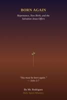 Born Again: Understanding the New Birth, Repentance, and the Salvation Jesus Offers (Holy Spirit Ministry) B0H791TKL5 Book Cover